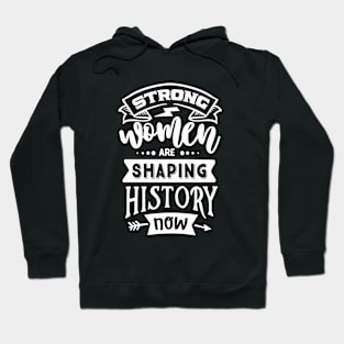Strong Women Are Shaping History Now Motivational Quote Hoodie
